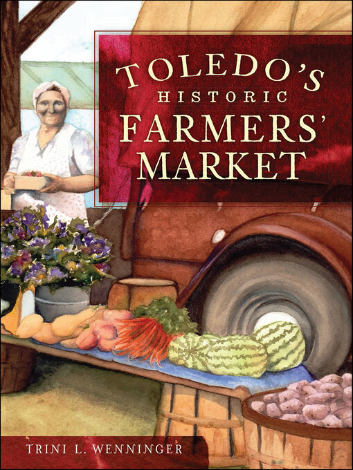 Title details for Toledo's Historic Farmers' Market by Trini L. Wenninger - Available